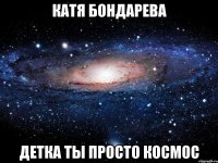 КАТЯ БОНДАРЕВА ДЕТКА ТЫ ПРОСТО КОСМОС