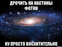 дрочить на настины фотки ну просто восхитительно