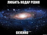 Любить Нодар Ревия Охуенно***