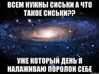 всем нужны сиськи а что такое сиськи?? уже который день я налаживаю поролон себе