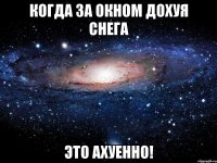 Когда за окном дохуя снега Это ахуенно!