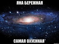 Яна Бережная САМАЯ ОХУЕННАЯ*