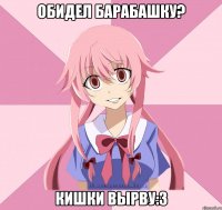 обидел барабашку? кишки вырву:3