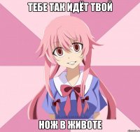 Тебе так идёт твой нож в животе