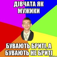 дівчата як мужики бувають бриті, а бувають не бриті