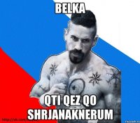 belka qti qez qo shrjanaknerum