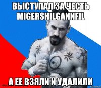 выступал за честь migershilgannfil а ее взяли и удалили