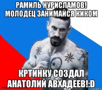 рамиль нурисламов! молодец занимайся киком кртинку создал анатолий авхадеев!:D