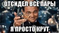 отсидел все пары я просто крут