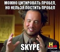 можно цитировать пробел, но нельзя постить пробел skype