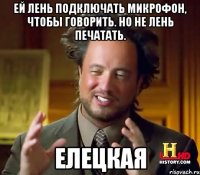 Ей лень подключать микрофон, чтобы говорить. Но не лень печатать. ЕЛЕЦКАЯ