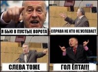 Я бью в пустые ворота Справа не кто не успевает Слева тоже Гол ЁПТА!!!