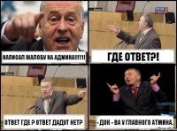 Написал жалобу на Админа!!!11! Где ответ?! ОТВЕТ ГДЕ ? ОТВЕТ ДАДУТ НЕТ? - Док - ва у главного Атмина.