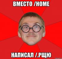 вместо /home написал /.рщю