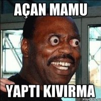 Açan mamu yaptı kivırma