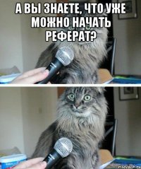 А ВЫ ЗНАЕТЕ, ЧТО УЖЕ МОЖНО НАЧАТЬ РЕФЕРАТ? 