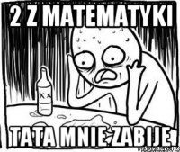 2 z matematyki Tata mnie zabije