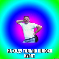  На ходу только шлюхи курят