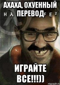 Ахаха, охуенный перевод играйте все!!!))