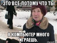 Это всё, потому что ты в компьютер много играешь.