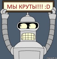 Мы Круты!!! :D