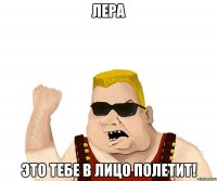 Лера Это тебе в лицо полетит!