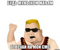 Будь мужыком маъям Отвечай на мои смс