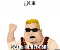 Дос!!! Здесь же дети, бля