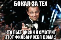 Бокал за тех кто пьёт виски и смотрит этот фильм у себя дома :)