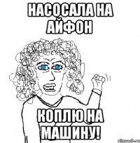 Насосала На айфон коплю на машину!