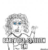  Barev dez , es Lilitn em