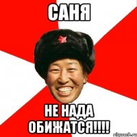 Саня Не нада обижатся!!!!