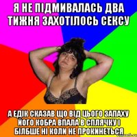 Я не підмивалась два тижня захотілось сексу А Едік сказав що від цього запаху його кобра впала в сплячку і білбше ні коли не прокинеться