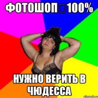 фотошоп	100% Нужно верить в чюдесса