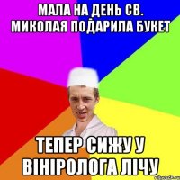 мала на день св. Миколая подарила букет тепер сижу у вініролога лічу