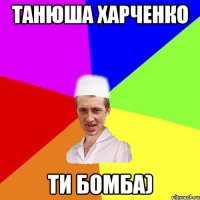 Танюша харченко ти бомба)