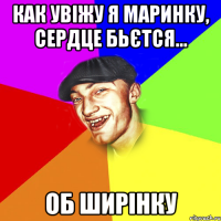 Как увіжу я Маринку, сердце бьєтся... об ширінку