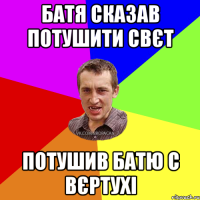 Батя сказав потушити свєт потушив батю с вєртухі