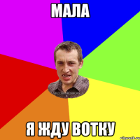 Мала я жду вотку