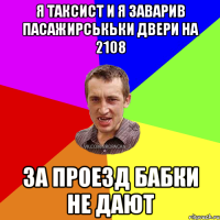 я таксист и я заварив пасажирськьки двери на 2108 за проезд бабки не дают