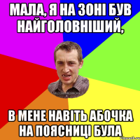 мала, я на зоні був найголовніший, в мене навіть абочка на поясниці була