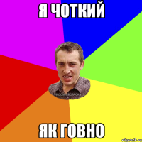 Я чоткий Як говно