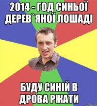 2014 - год синьої дерев`яної лошаді буду синій в дрова ржати