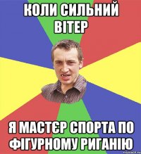 коли сильний вітер я мастєр спорта по фігурному риганію