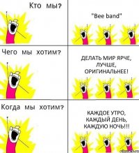 "Bee band" Делать мир ярче, лучше, оригинальнее! Каждое утро, каждый день, каждую ночь!!!