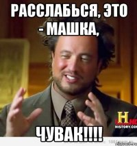 Расслабься, это - МАШКА, ЧУВАК!!!!