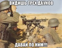 Видишь трех даунов давай по ним!!!