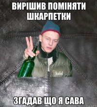 вирішив поміняти шкарпетки згадав що я сава