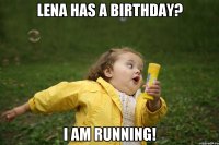 Lena has a Birthday? I am running!