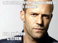 Я не понял, почему Саньку никто не пишит? (с) Джейсон Стетхем